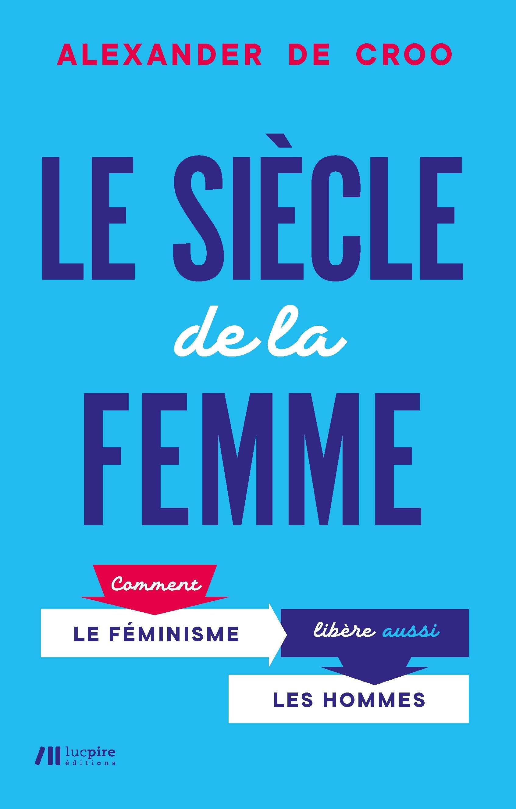 Le siecle de la femme - comment le feminisme libere aussi les hommes