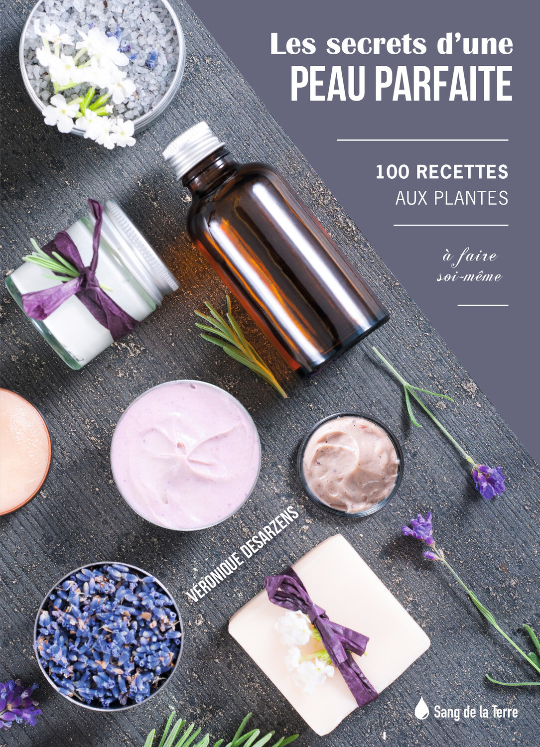 Les Secrets d'une peau parfaite - 100 recettes aux plantes à faire soi-même