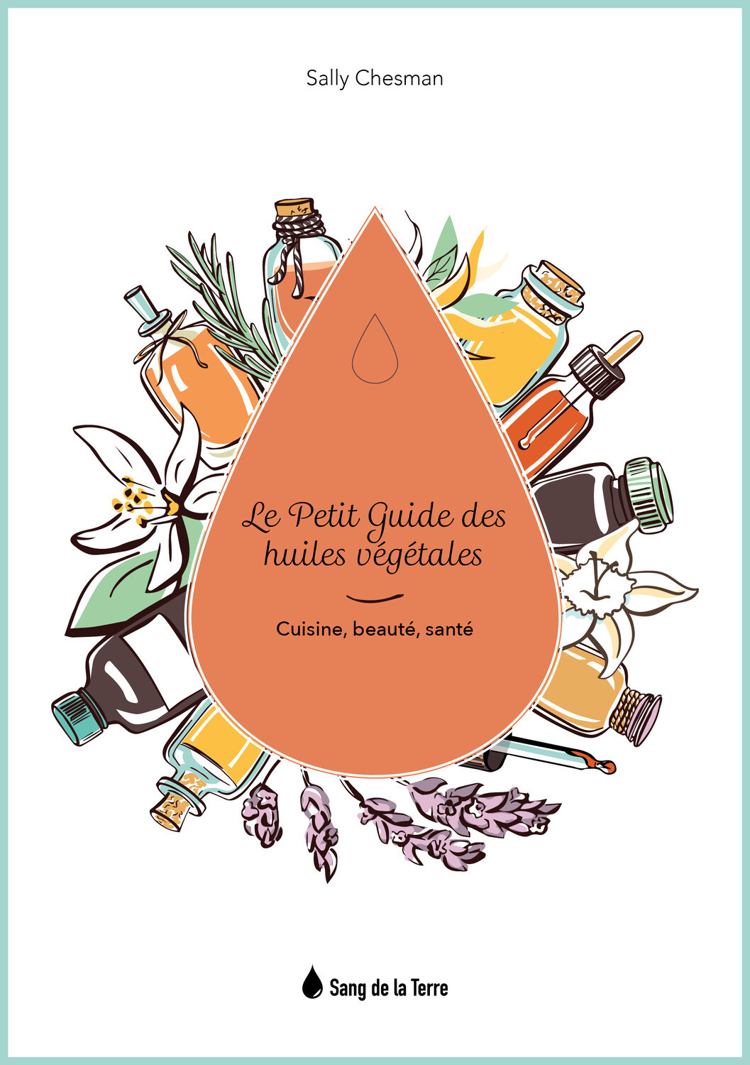Le Petit Guide des huiles végétales - Cuisine, beauté, santé
