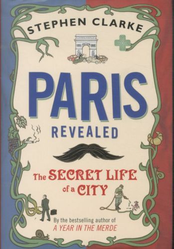 PARIS REVEALED: THE SECRET LIFE OF A CITY