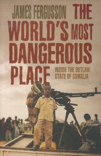 The World's Most Dangerous Place: Inside the Outlaw State of Somalia
