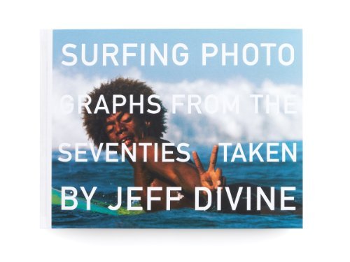 Jeff Divine Surfing Photographs from the Seventies /anglais