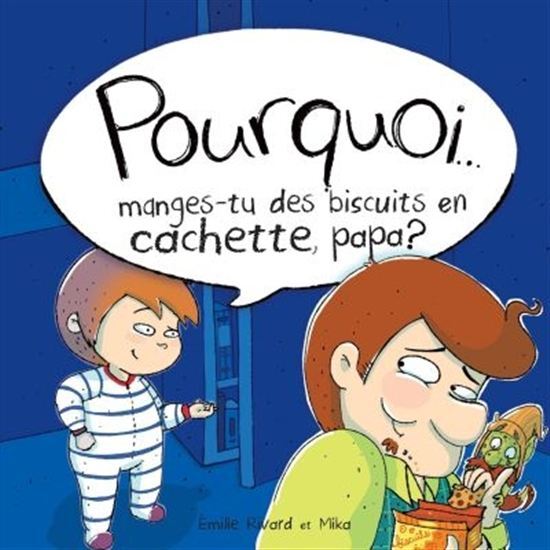 POURQUOI MANGES-TU DES BISCUITS EN CACHETTE, PAPA ?