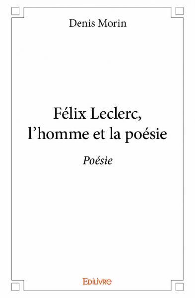 Félix Leclerc, l'homme et la poésie