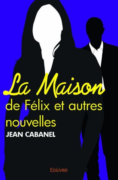 La maison de félix et autres nouvelles