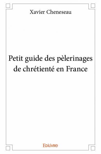Petit guide des pèlerinages de chrétienté en france