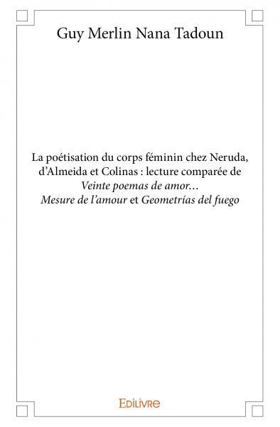 La poétisation du corps féminin chez neruda, d’almeida et colinas : lecture comparée de veinte poemas de amor… mesure de l’amour et geometrías del fuego