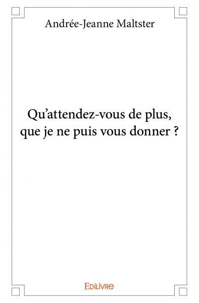 Qu’attendez vous de plus, que je ne puis vous donner ?