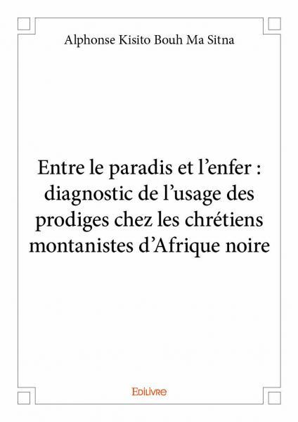 Entre le paradis et l’enfer : diagnostic de l’usage des prodiges chez les chrétiens montanistes d’afrique noire