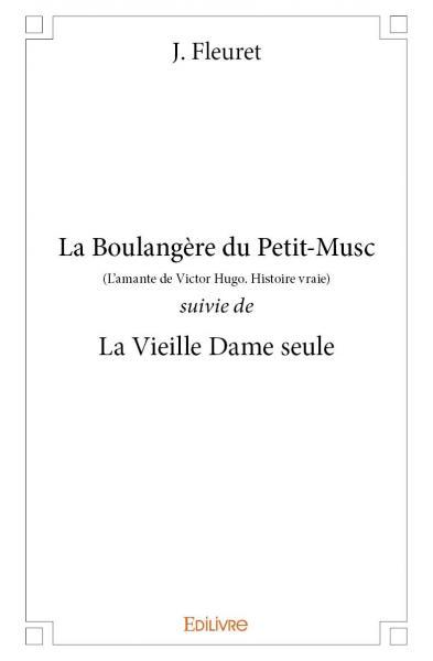 La boulangère du petit musc (l’amante de victor hugo. histoire vraie) suivie de la vieille dame seule