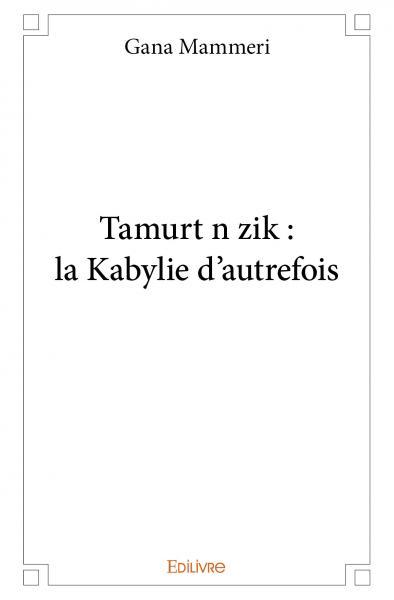 Tamurt n zik : la Kabylie d'autrefois