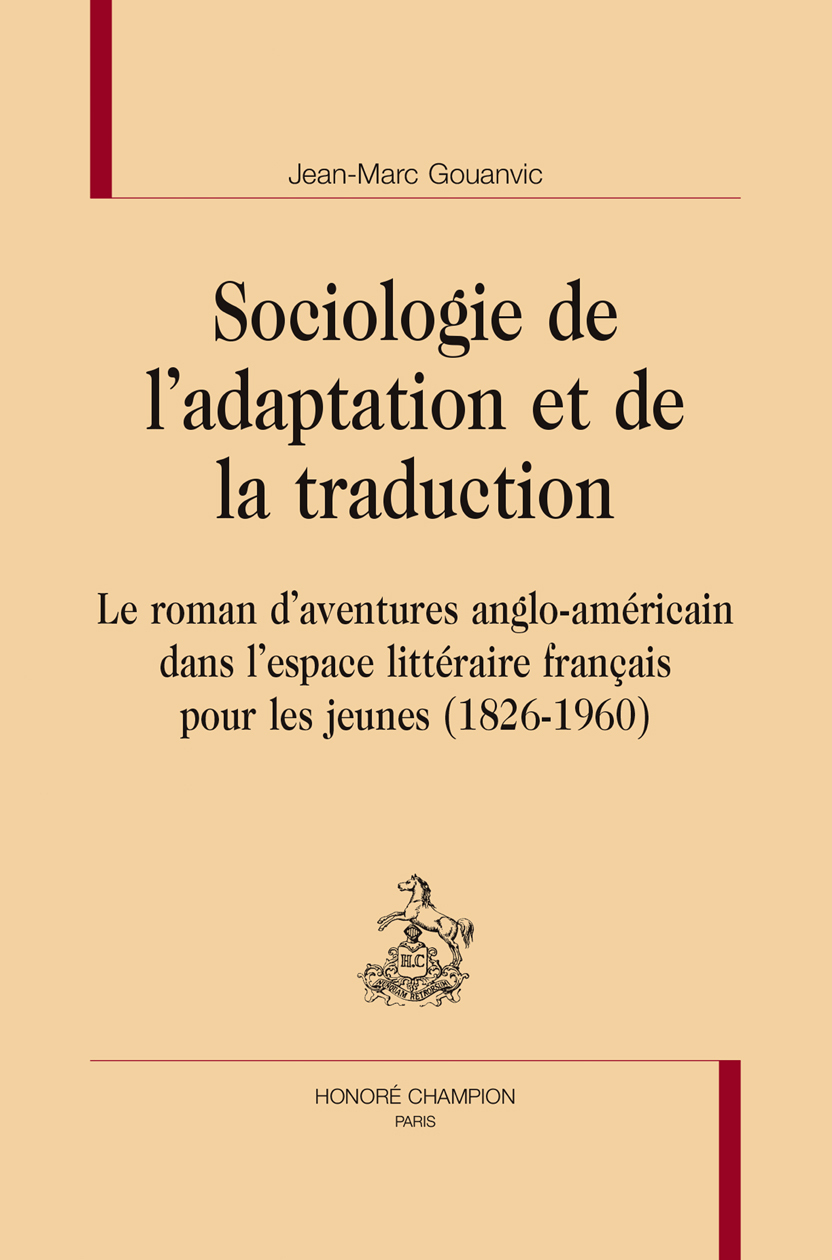 Sociologie de l'adaptation et de la traduction - le roman d'aventures anglo-américain dans l'espace littéraire français pour les jeunes, 1826-1960