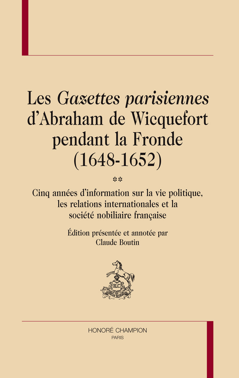 Les gazettes parisiennes d'Abraham de Wicquefort pendant la Fronde, 1648-1652 - cinq années d'information sur la vie politique, les relations internationales et la société nobil