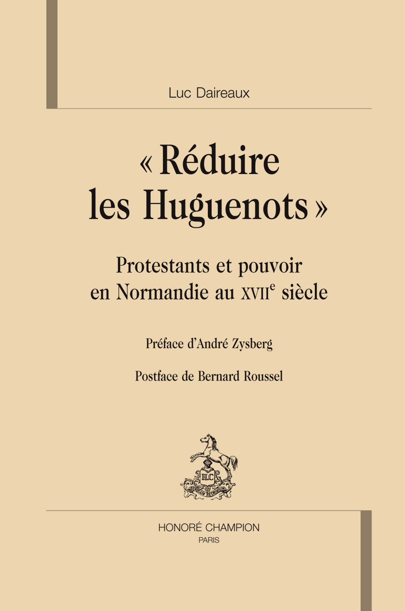 "Réduire les huguenots" - protestants et pouvoirs en Normandie au XVIIe siècle