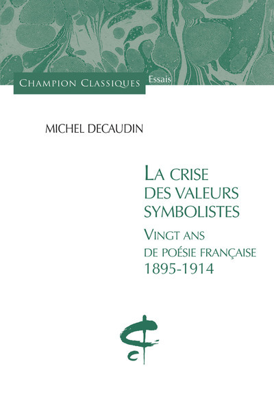 La Crise des valeurs symbolistes. Vingt ans de poésie française 1895 - 1914