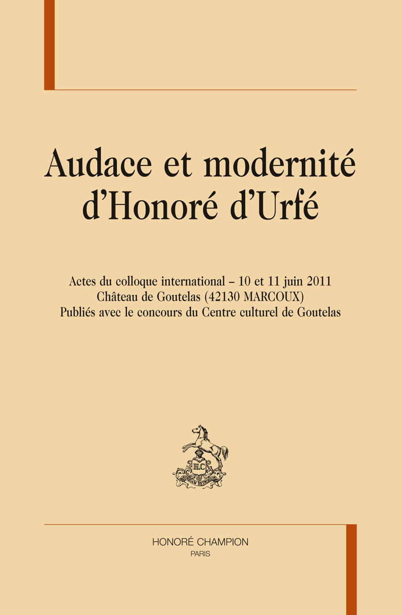 Audace et modernité d'Honoré d'Urfé - actes du colloque international, 10 et 11 juin 2011, Château de Goutelas