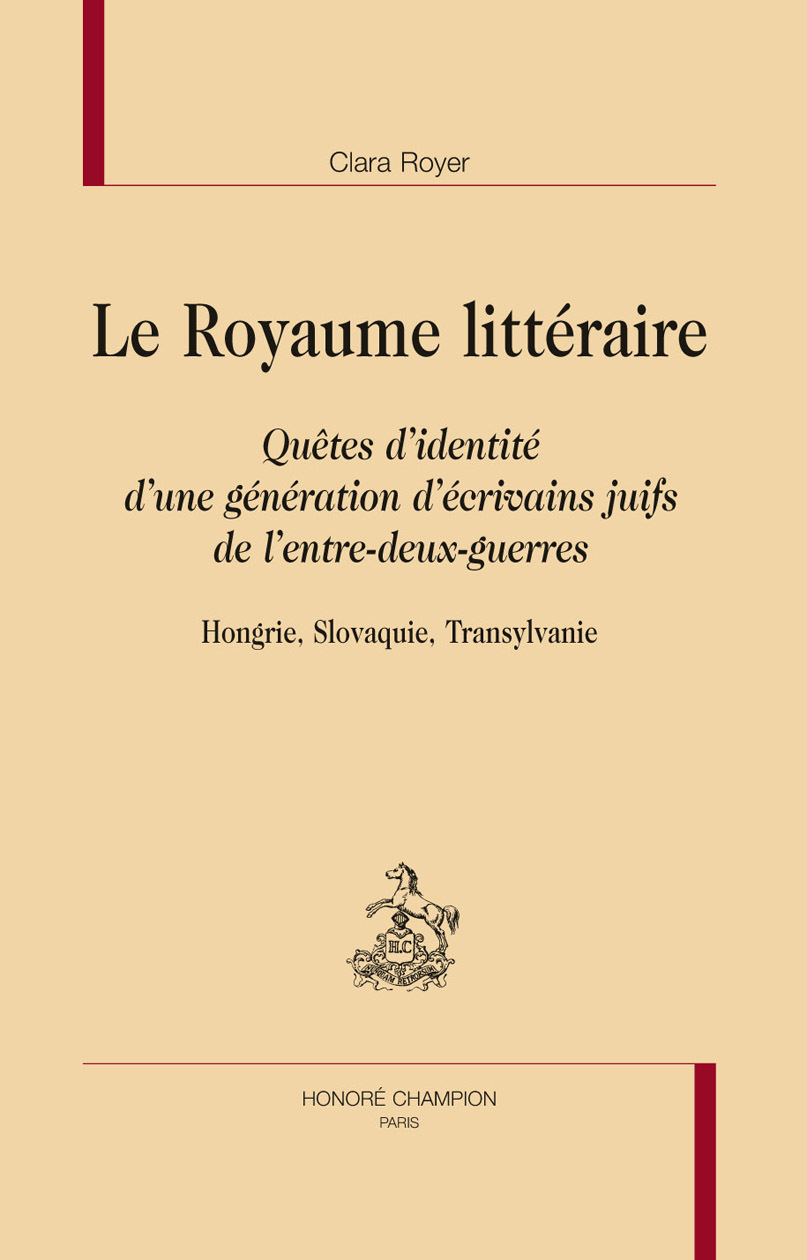 Le royaume littéraire - quêtes d'identité d'une génération d'écrivains juifs de l'entre-deux-guerres, Hongrie, Slovaqui