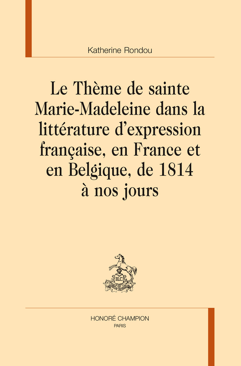 Le thème de sainte Marie-Madeleine dans la littérature d'expression française, en France et en Belgique, de 1814 à nos jours