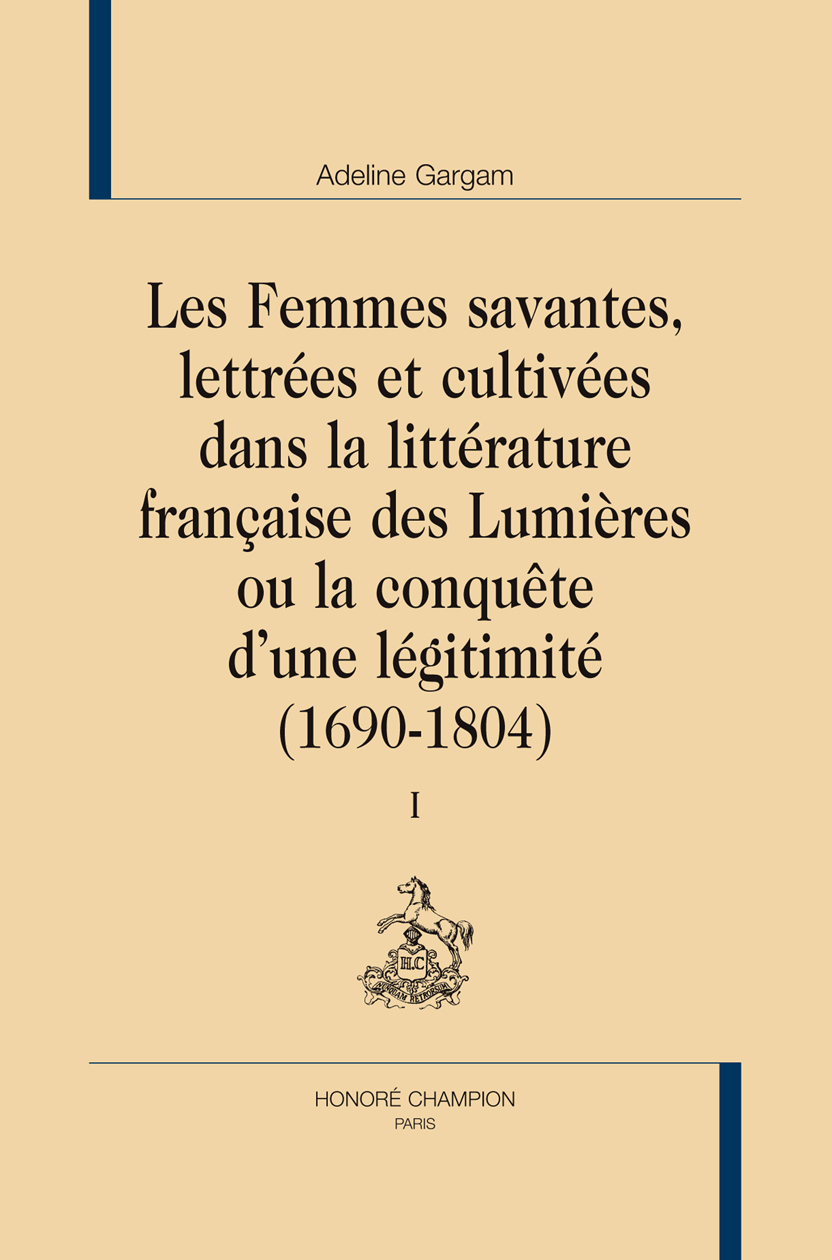 Les femmes savantes, lettrées et cultivées dans la littérature française des Lumières ou La conquête d'une légitimité - 1690-1804