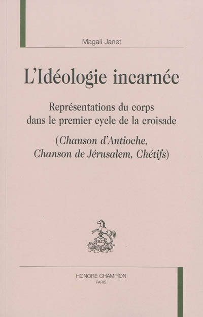 L'idéologie incarnée - représentation du corps dans le premier cycle de la croisade, "Chanson d'Antioche", "Chanson de Jé