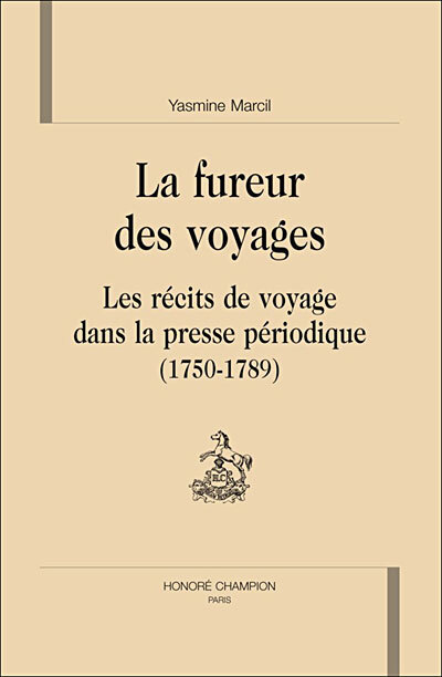 La fureur des voyages - les récits de voyage dans la presse périodique, 1750-1789