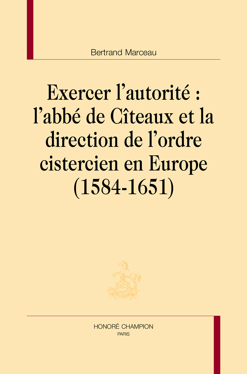 Exercer l'autorité - l'abbé de Cîteaux et la direction de l'ordre cistercien en Europe, 1584-1651