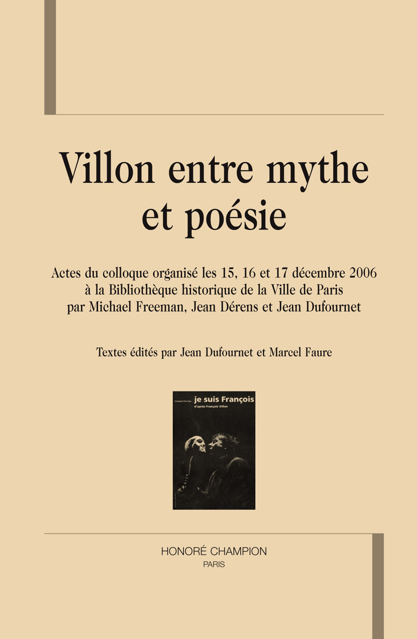 Villon entre mythe et poésie - actes du colloque organisé les 15, 16 et 17 décembre 2006 à la Bibliothèque historique de la vil