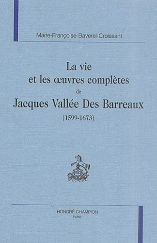La vie et les œuvres complètes de Jacques Vallée Des Barreaux (1599-1673)