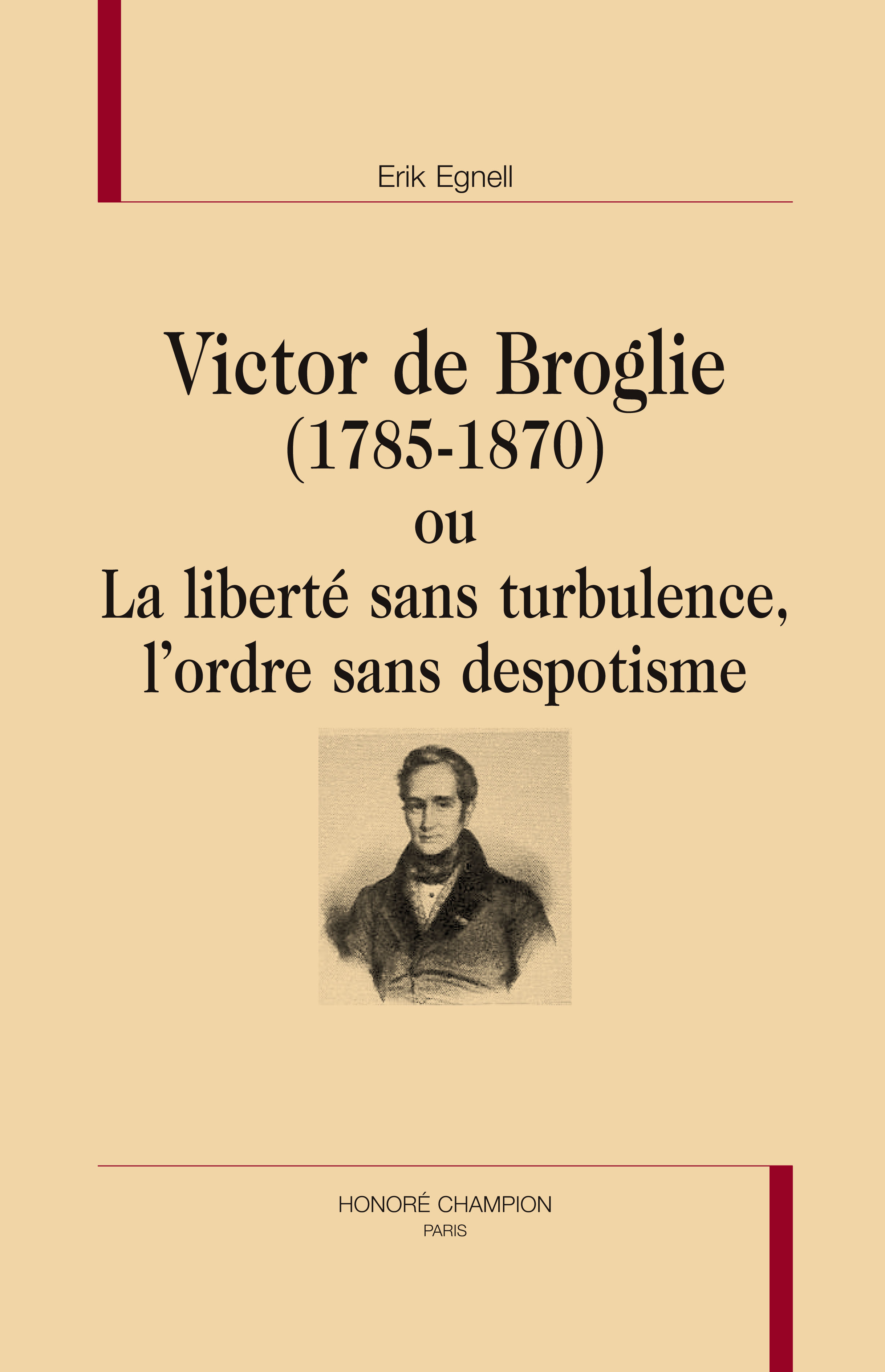 Victor de Broglie, 1785-1870, ou La liberté sans turbulence, l'ordre sans despotisme
