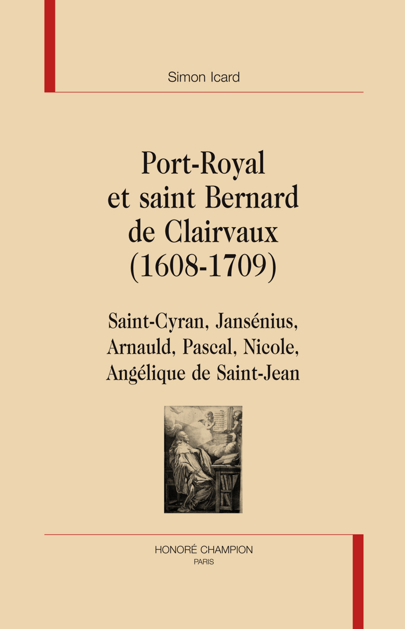 Port-Royal et saint Bernard de Clairvaux, 1608-1709 - Saint-Cyran, Jansénius, Arnauld, Pascal, Nicole, Angélique de Saint-Jean