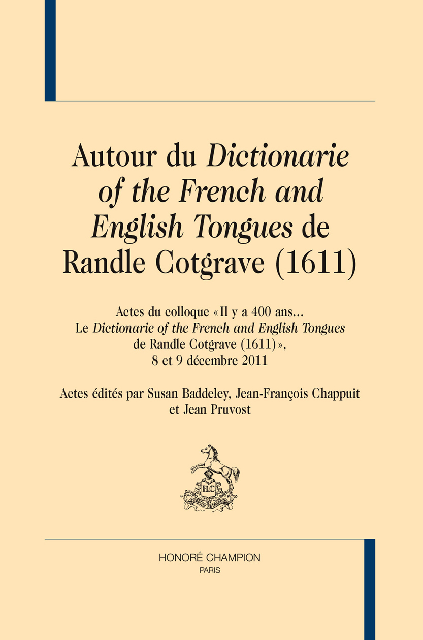 Autour du "Dictionarie of the French and English tongues" de Randle Cotgrave, 1611 - actes du colloque Il y a 400 ans, le "Dictionarie of the French and English tongues de Randle Cotgra