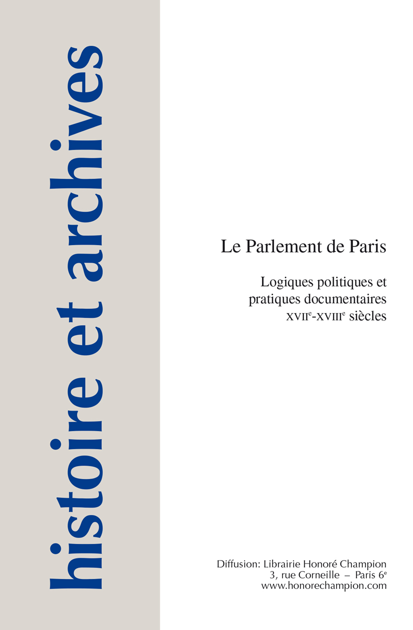 Le Parlement de Paris - logiques politiques et pratiques documentaires, XVIIe-XVIIIe siècles