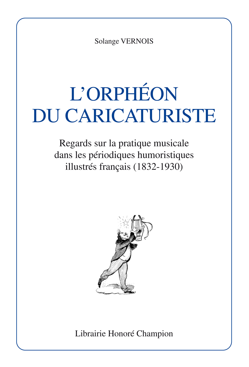 L'orphéon du caricaturiste - regards sur la pratique musicale dans les périodiques humoristiques illustrés français, 1832-1930
