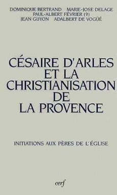 CÉSAIRE D'ARLES ET LA CHRISTIANISATION DE LA PROVENCE