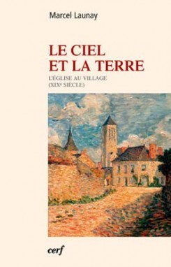 LE CIEL ET LA TERRE - L'EGLISE AU VILLAGE (XIXE SIECLE)