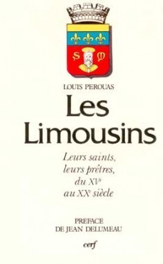 LES LIMOUSINS, LEURS SAINTS, LEURS PRÊTRES, DU XVEAU XXE SIÈCLE