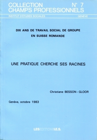 DIX ANS DE TRAVAIL SOCIAL DE GROUPE EN SUISSE ROMANDE. UNE PRATIQUE C HERCHE SES RACINES