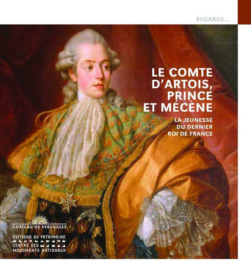 Le Comte d'Artois, prince et mécène - La jeunesse du dernier roi de France