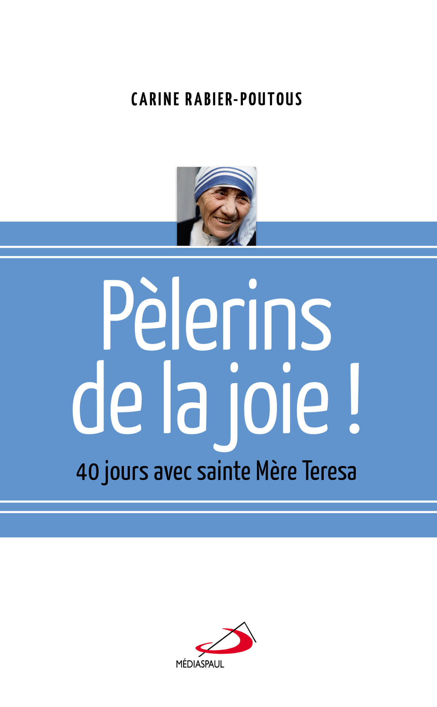PELERINS DE LA JOIE. 40 JOURS AVEC MERE TERESA