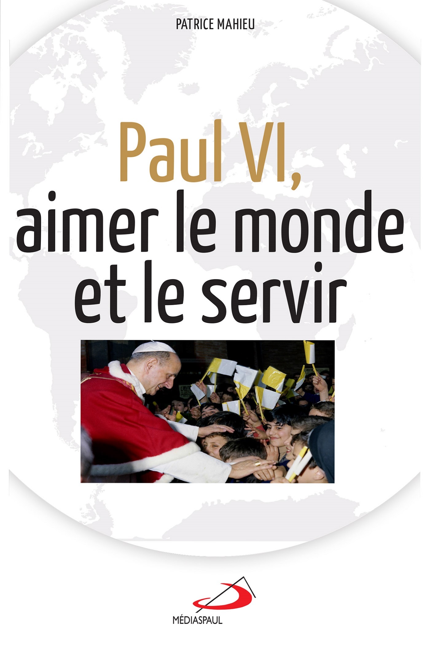 PAUL VI, AIMER LE MONDE ET LE SERVIR