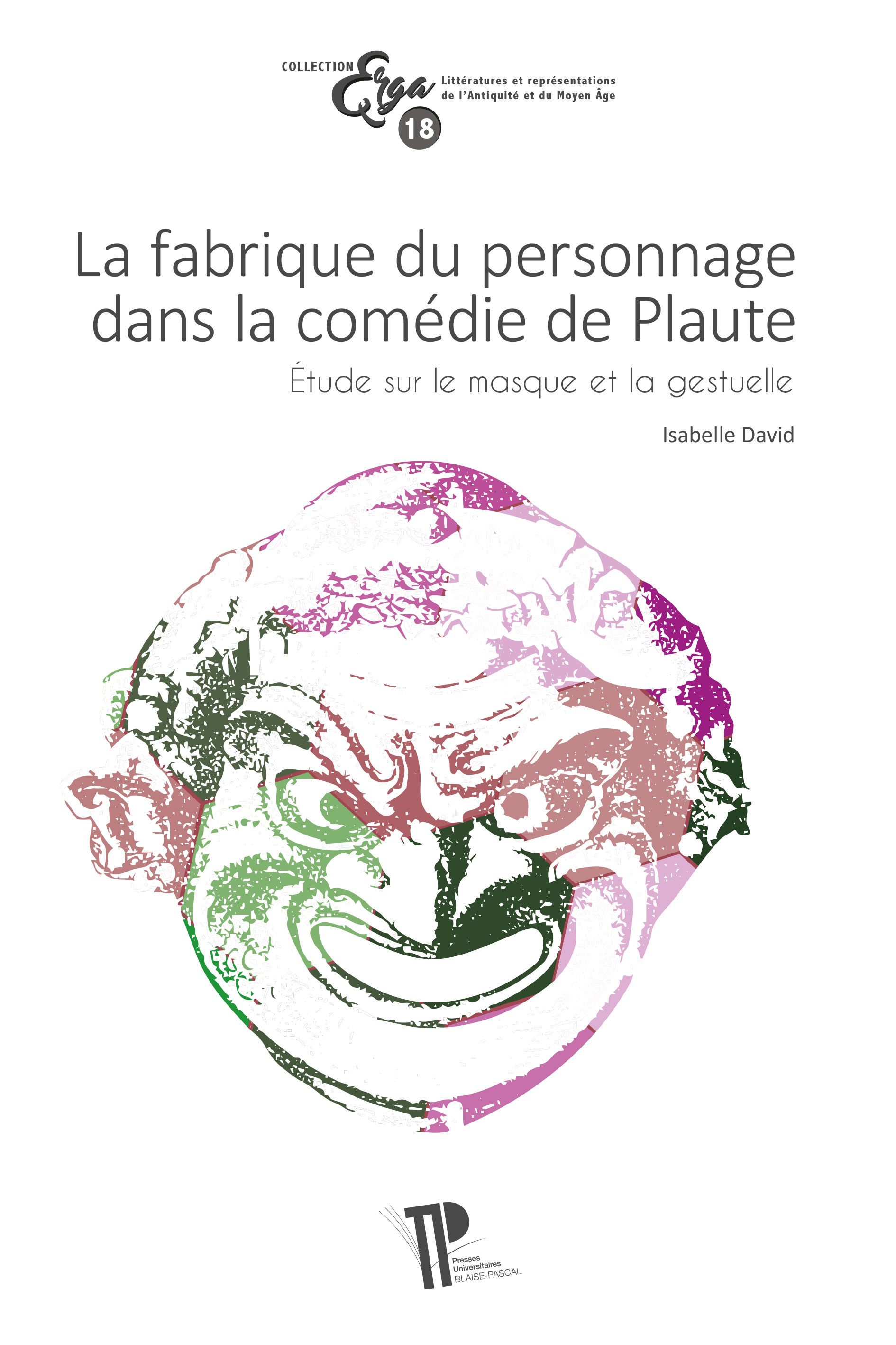 LA FABRIQUE DU PERSONNAGE DANS LA COMEDIE DE PLAUTE. ETUDE SUR LE MASQUE