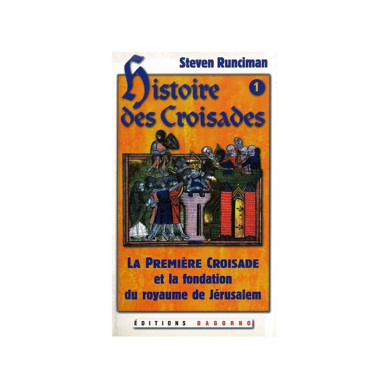 Histoire des croisades : tome 1 : La première croisade et la fondation du royaume de Jérusalem