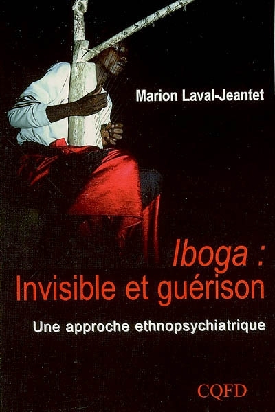 Iboga : Invisible et guérison / Une approche ethnopsychiatrique