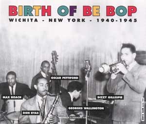 BIRTH OF BE BOP WICHITA NEW YORK 1940 1945 ANTHOLOGIE SUR DOUBLE CD AUDIO