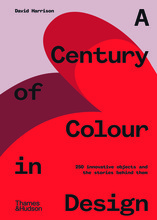 A Century of Colour in Design 250 innovative objects and the stories behind them /anglais