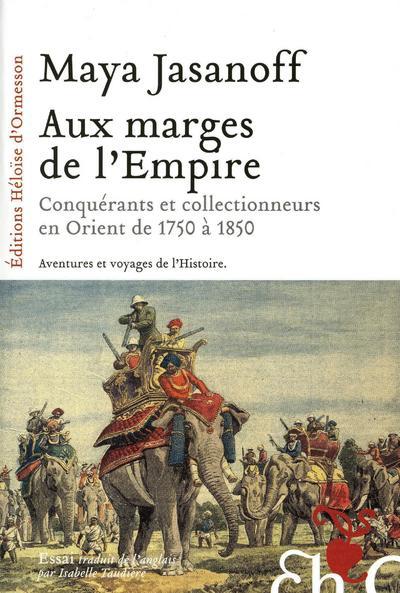 Aux marges de l'empire - Conquérants et collectionneurs en Orient de 1750 à 1850