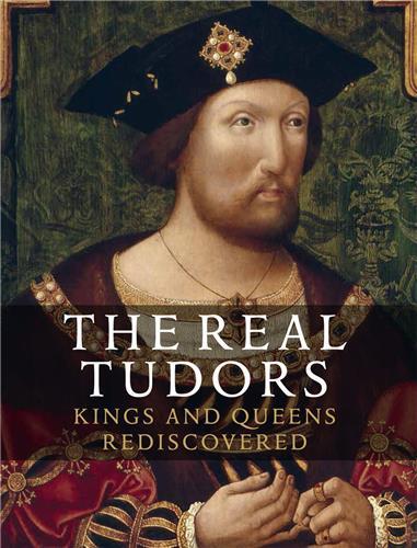 The Real Tudors Kings and Queens Rediscovered /anglais