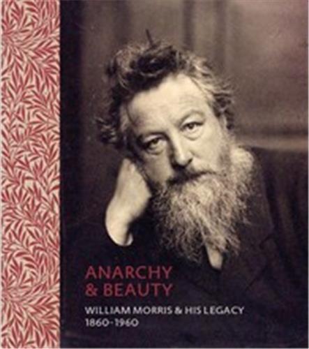 Anarchy & Beauty William Morris and His Legacy /anglais
