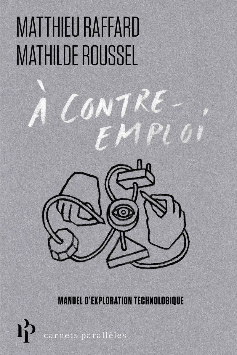 À contre-emploi - Manuel expérimental pour réveiller notre curiosité technologique