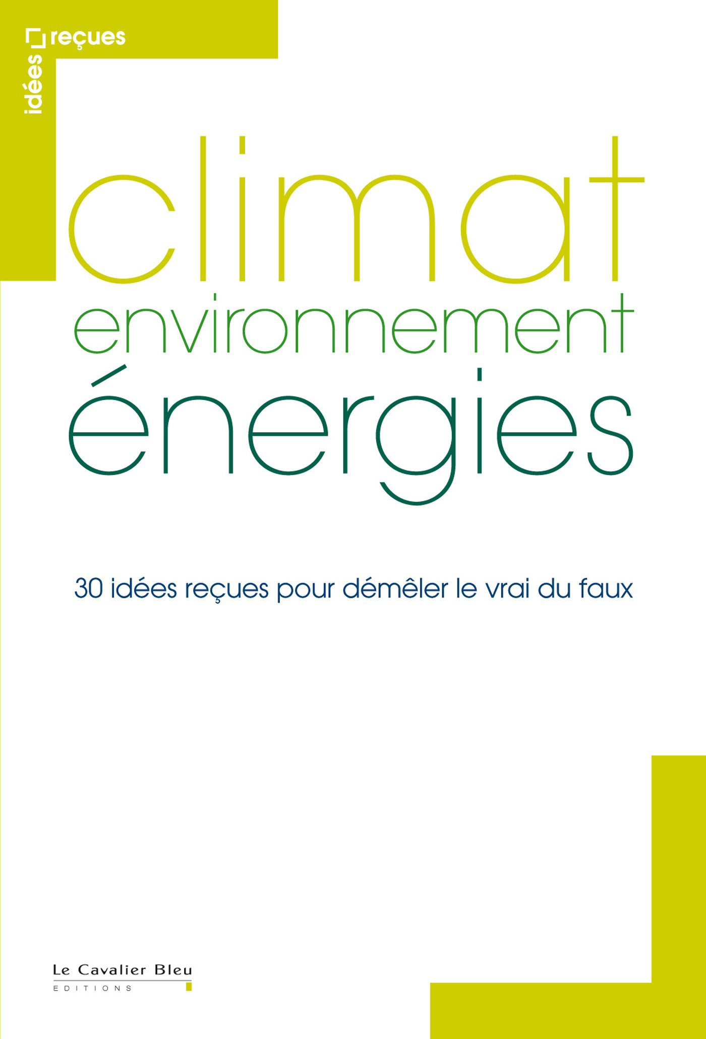 CLIMAT, ENVIRONNEMENT, ENERGIES - 30 IDEES RECUES